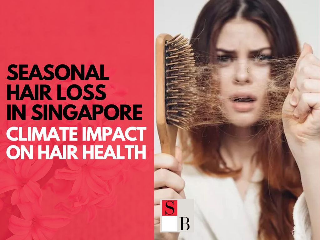 Seasonal Hair Loss in Singapore: Climate Impact on Hair Health