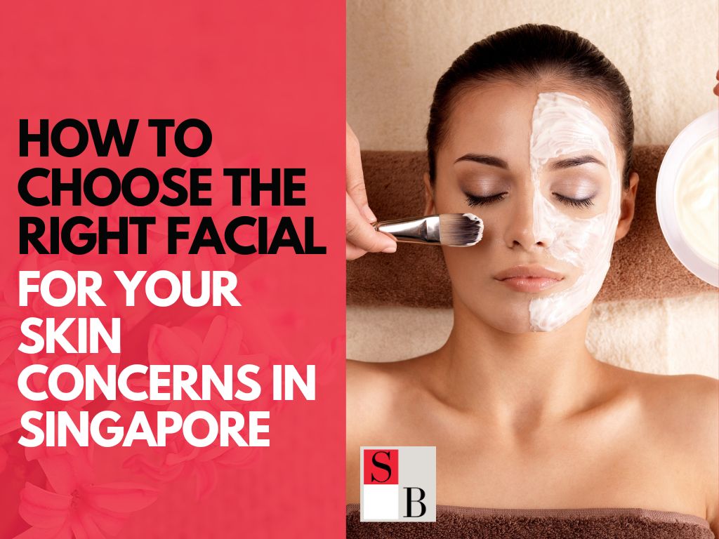 How to Choose the Right Facial for Your Skin Concerns in Singapore