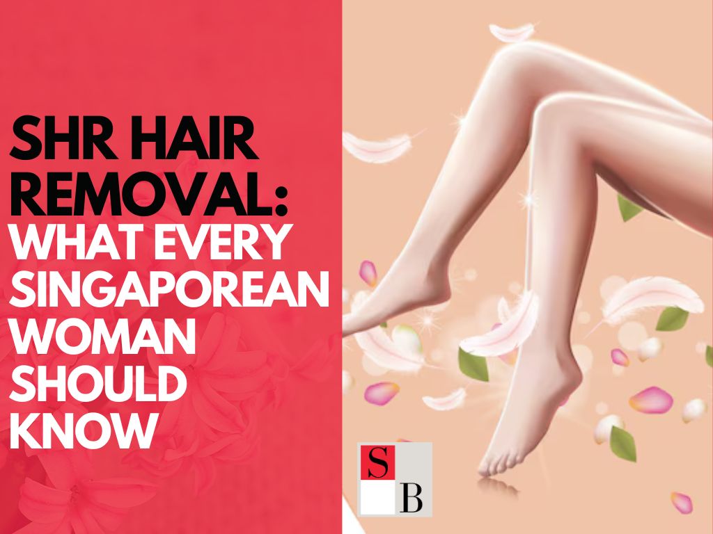 SHR Hair Removal What Every Singaporean Woman Should Know