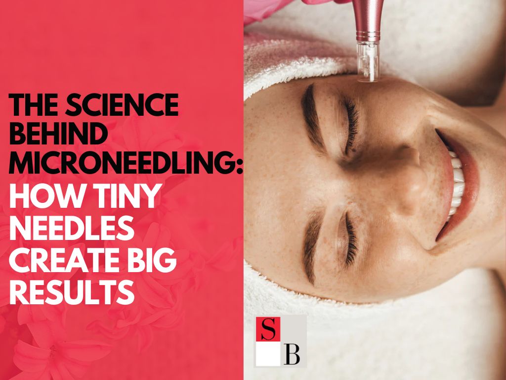 The Science Behind Microneedling: How Tiny Needles Create Big Results
