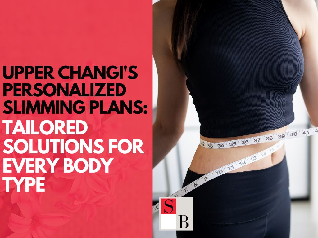 Upper Changi's Personalized Slimming Plans Tailored Solutions for Every Body Type