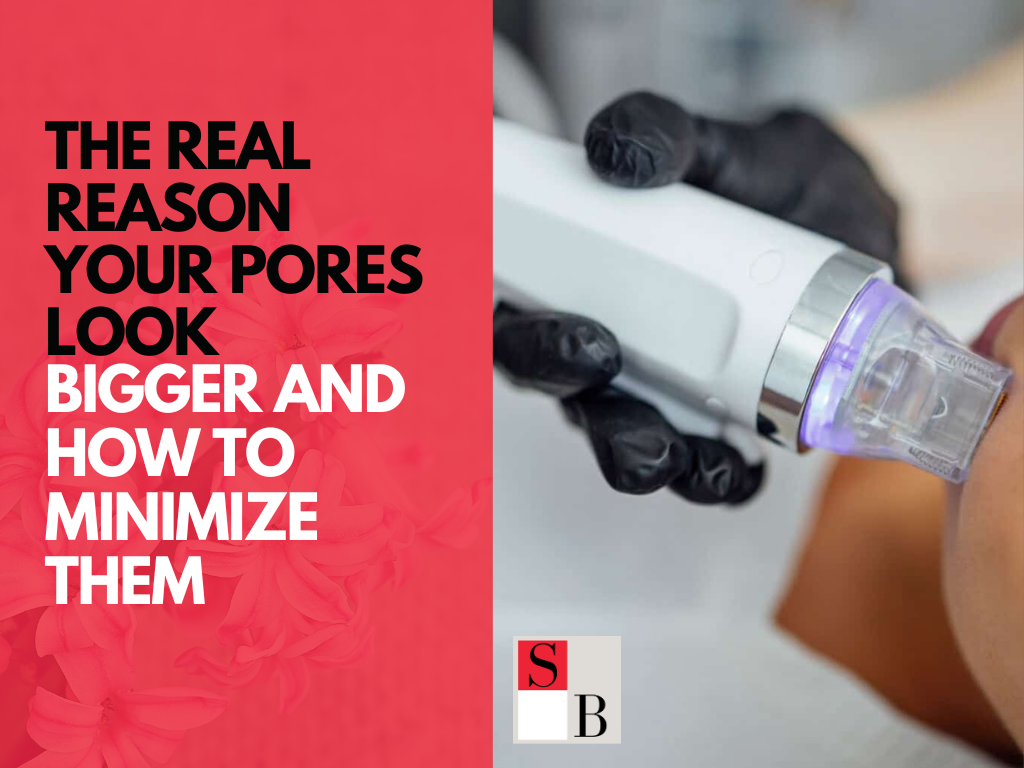 The Real Reason Your Pores Look Bigger and How to Minimize Them
