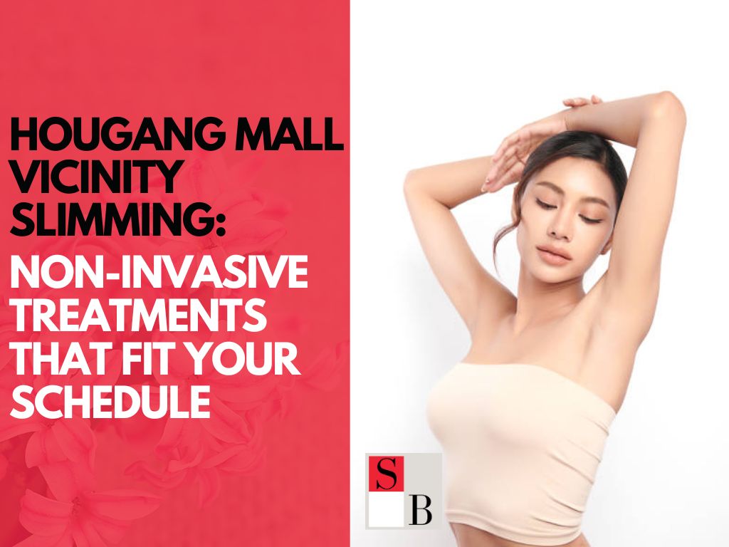 Hougang Mall Vicinity Slimming: Non-Invasive Treatments That Fit Your Schedule