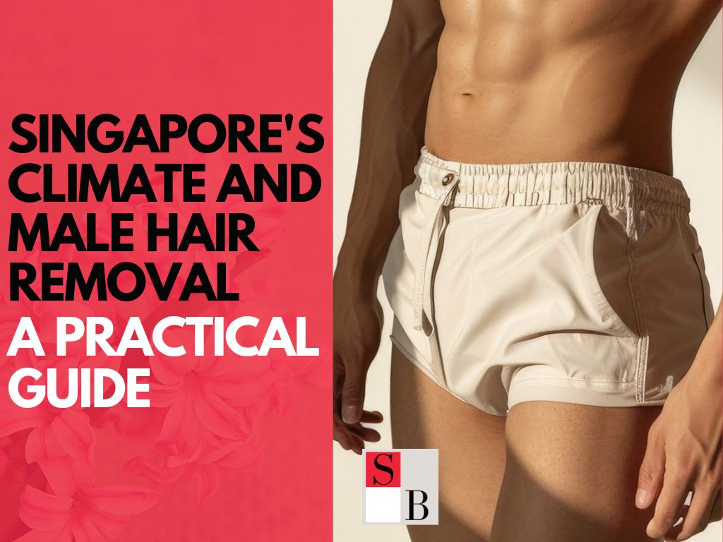Singapore’s Climate and Male Hair Removal: A Practical Guide