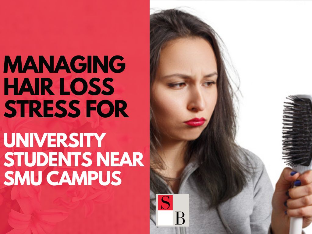 Managing Hair Loss Stress for University Students Near SMU Campus