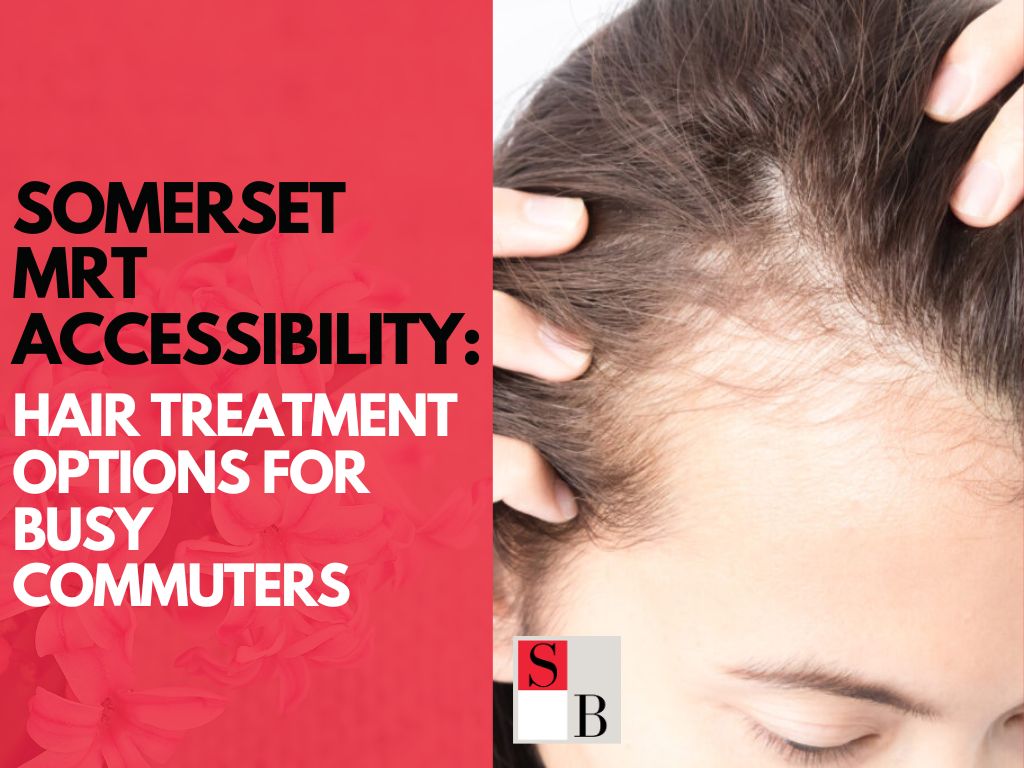 Somerset MRT Accessibility: Hair Treatment Options for Busy Commuters