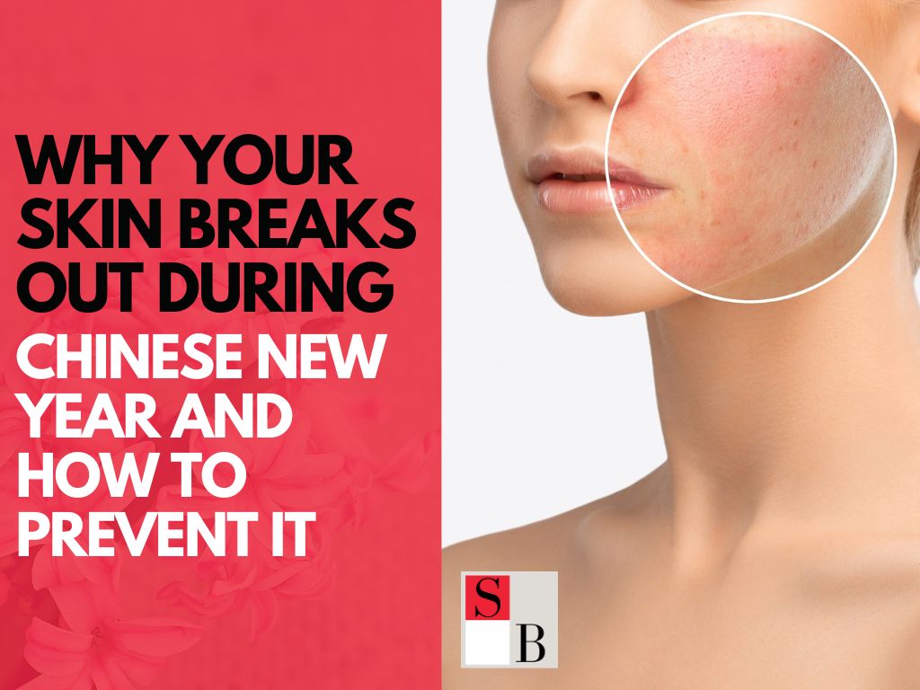Why Your Skin Breaks Out During Chinese New Year and How to Prevent It