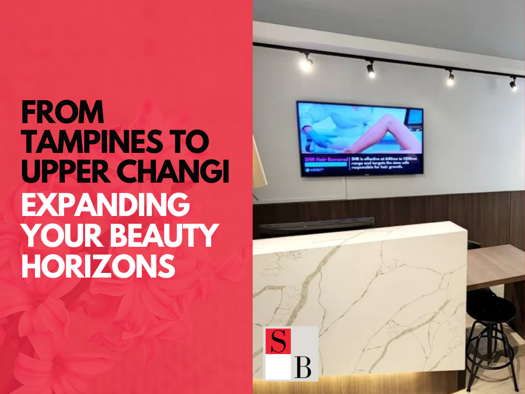 From Tampines to Upper Changi Expanding Your Beauty Horizons