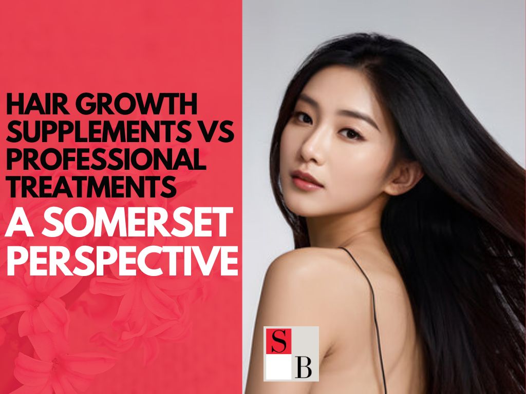 Hair Growth Supplements vs Professional Treatments: A Somerset Perspective