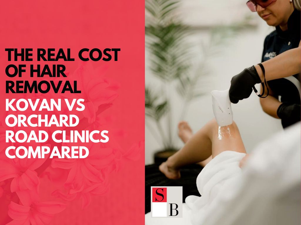 The Real Cost of Hair Removal: Kovan vs Orchard Road Clinics Compared