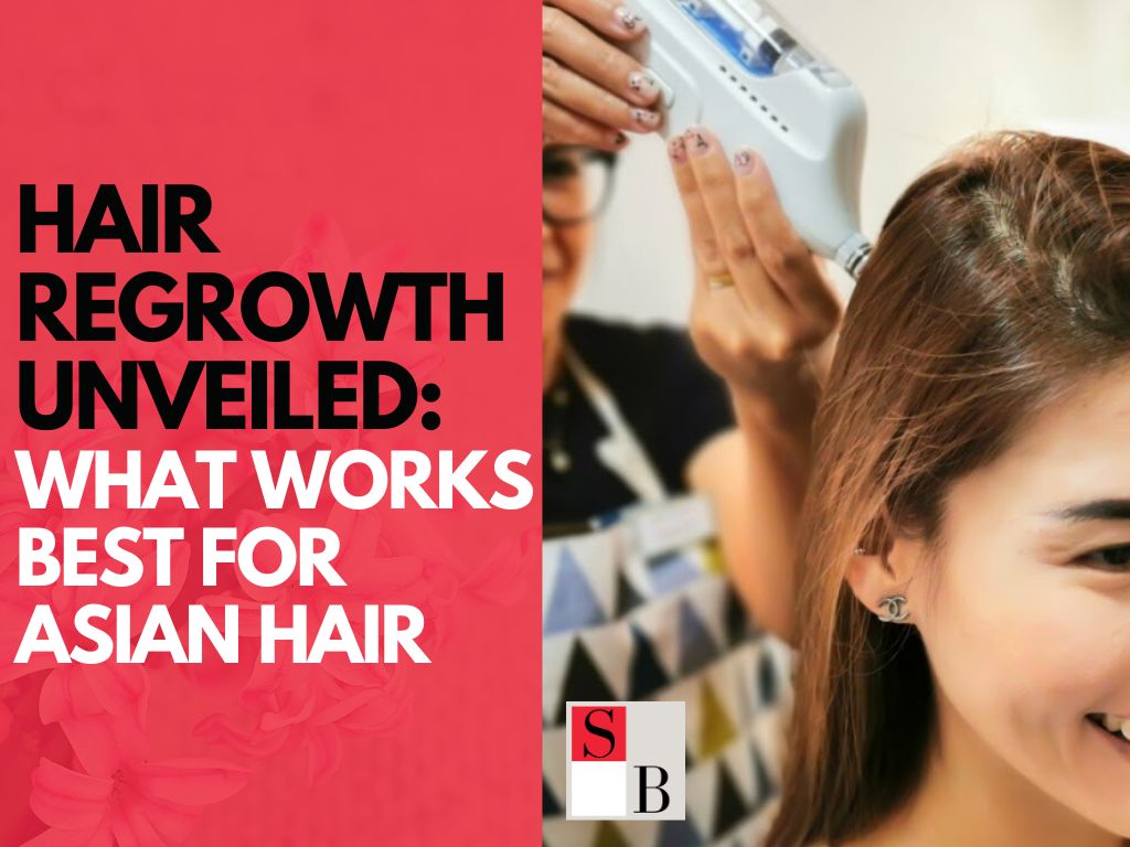 Hair Regrowth Unveiled: What Works Best for Asian Hair