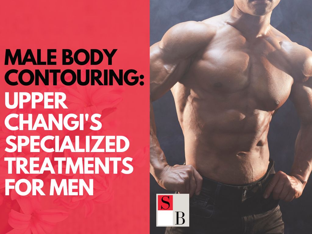 Male Body Contouring Upper Changi's Specialized Treatments for Men