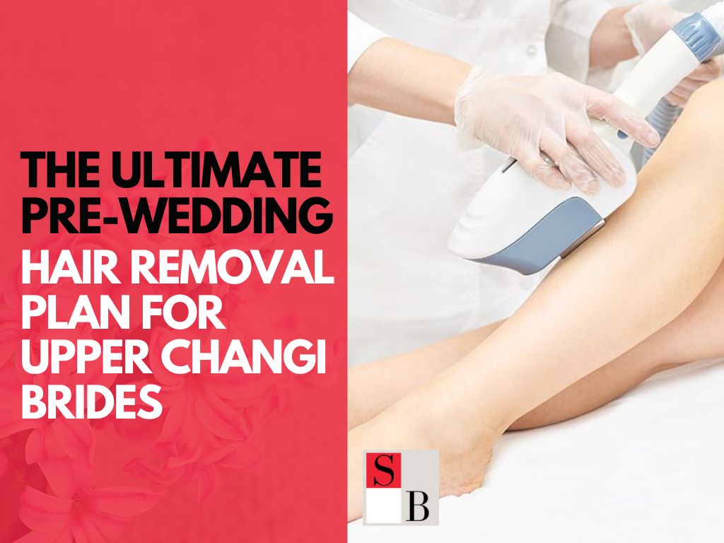 The Ultimate Pre-Wedding Hair Removal Plan for Upper Changi Brides