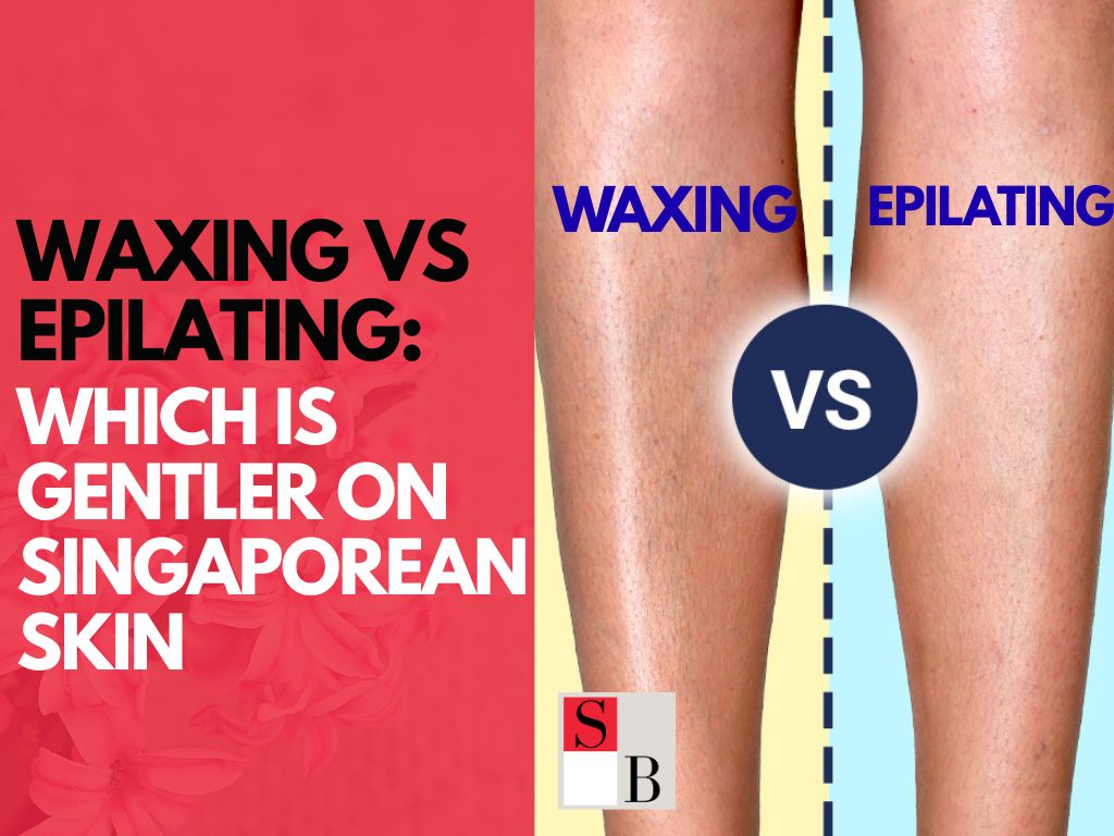 Waxing vs Epilating: Which is Gentler on Singaporean Skin