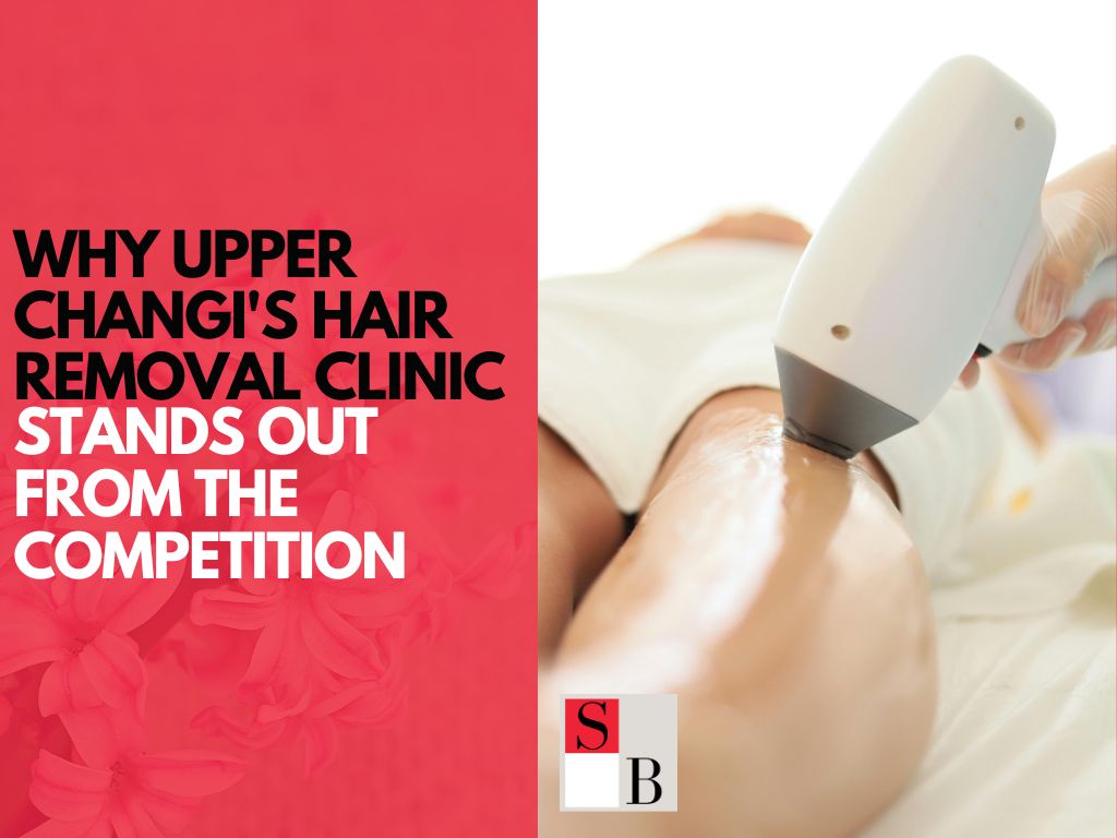 Why Upper Changi's Hair Removal Clinic Stands Out from the Competition