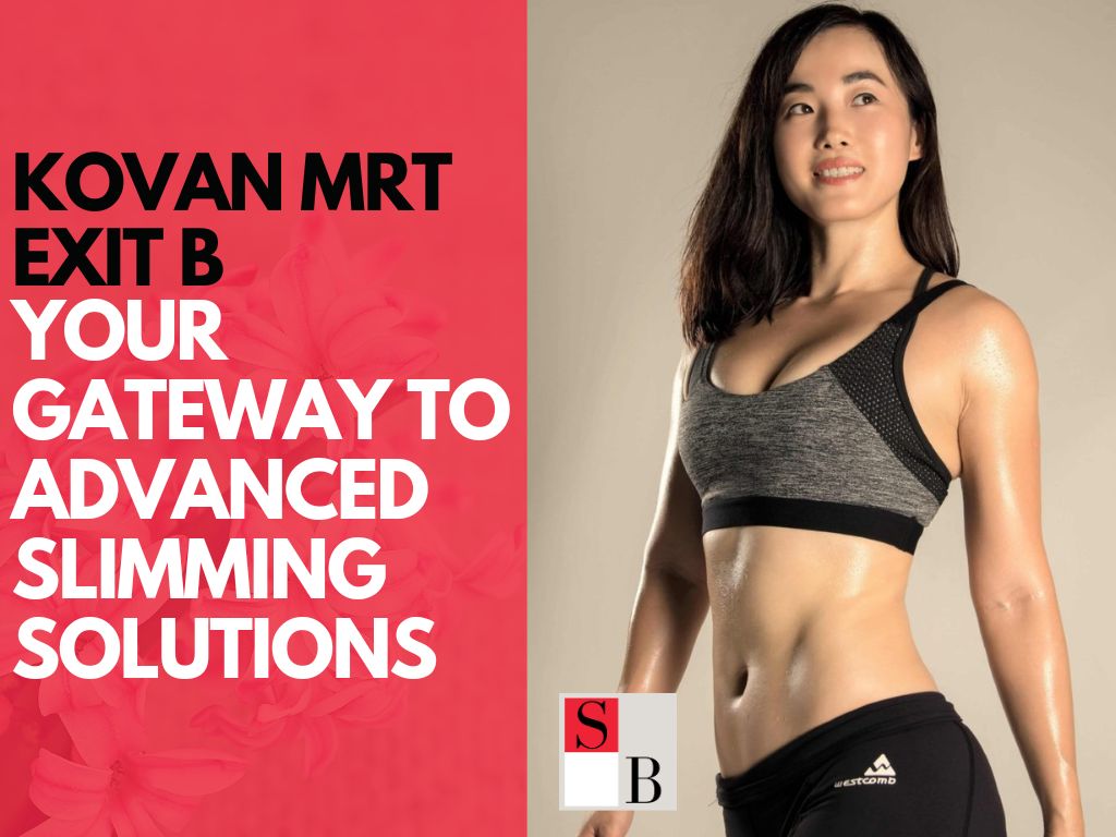 Kovan MRT Exit B: Your Gateway to Advanced Slimming Solutions