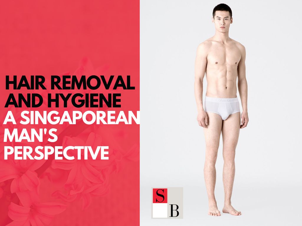 Hair Removal and Hygiene: A Singaporean Man’s Perspective