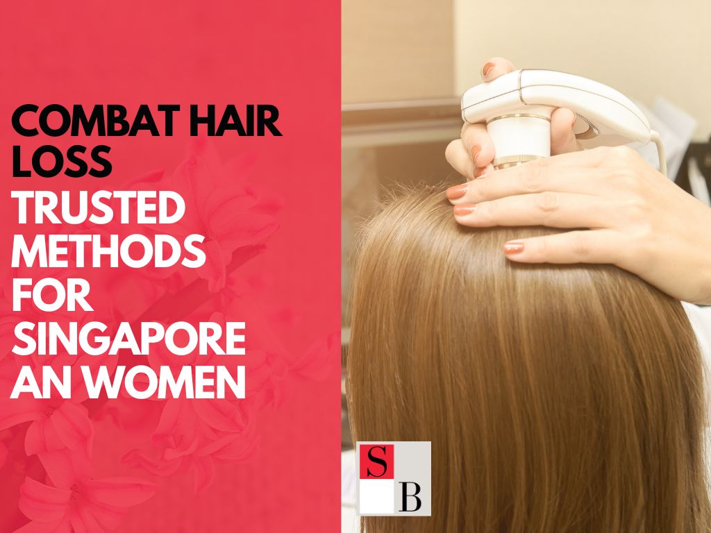 Combat Hair Loss: Trusted Methods for Singaporean Women