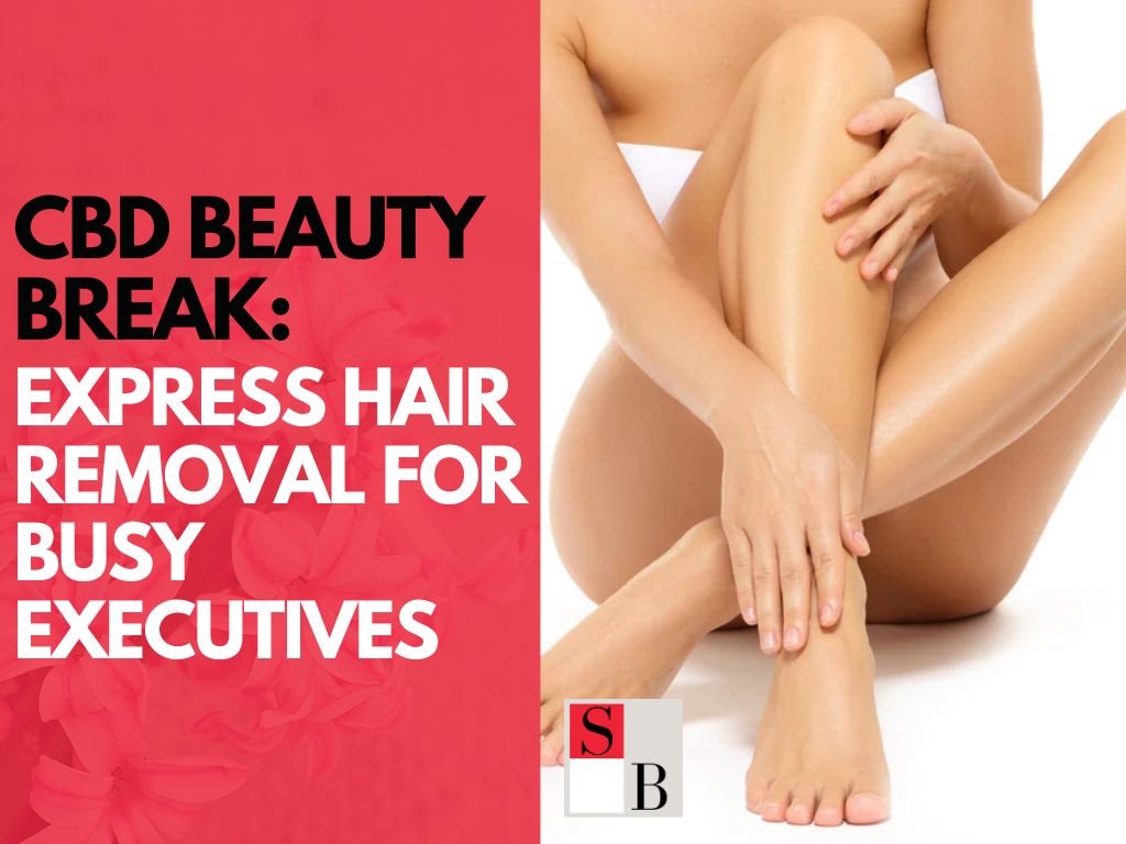 CBD Beauty Break: Express Hair Removal for Busy Executives