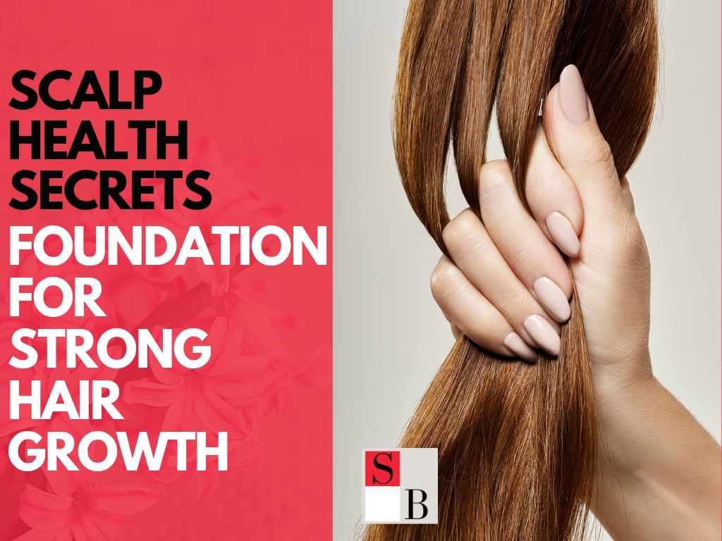 Scalp Health Secrets: Foundation for Strong Hair Growth
