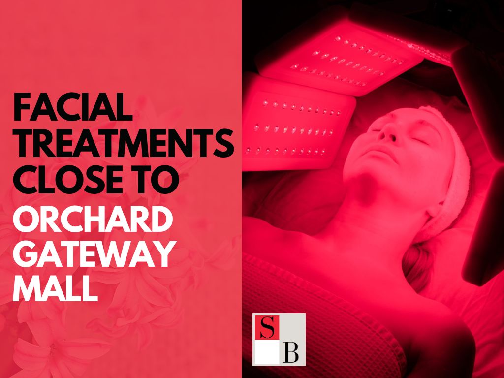 Facial Treatments Close to Orchard Gateway Mall
