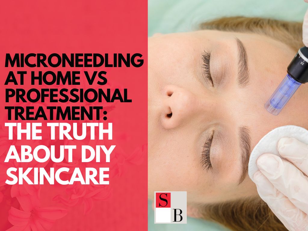 Microneedling at Home vs Professional Treatment: The Truth About DIY Skincare