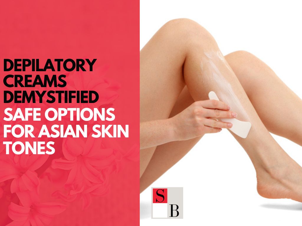Depilatory Creams Demystified: Safe Options for Asian Skin Tones