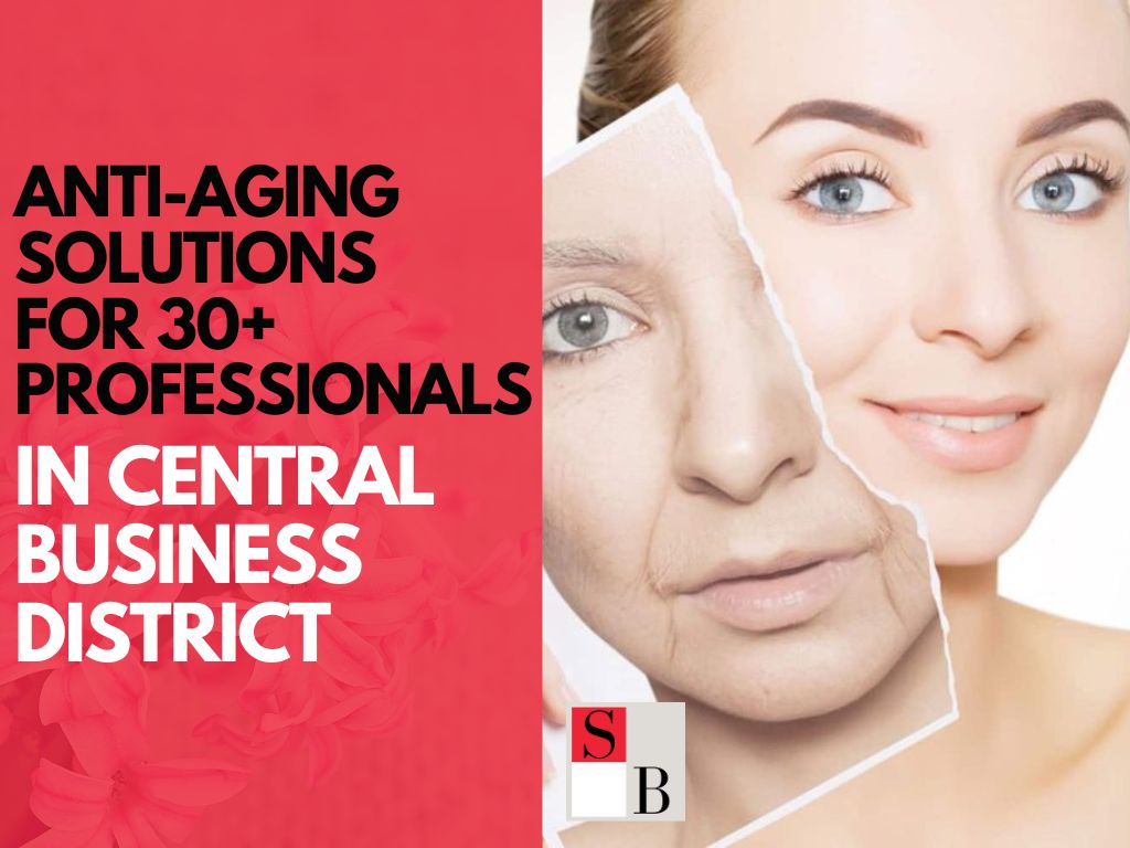 Anti-Aging Solutions for 30+ Professionals in Central Business District