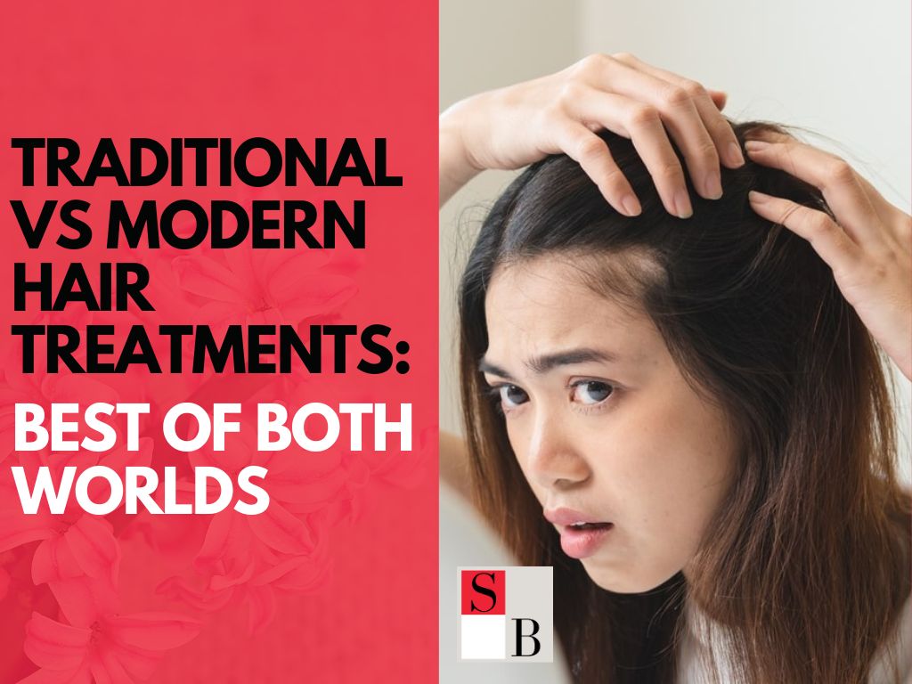 Traditional vs Modern Hair Treatments: Best of Both Worlds