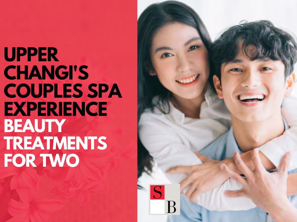 Upper Changi's Couples Spa Experience: Beauty Treatments for Two