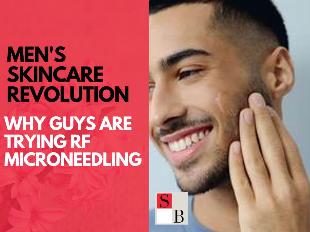 Men's Skincare Revolution: Why Guys Are Trying RF Microneedling