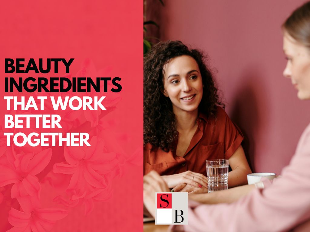 Beauty Ingredients That Work Better Together