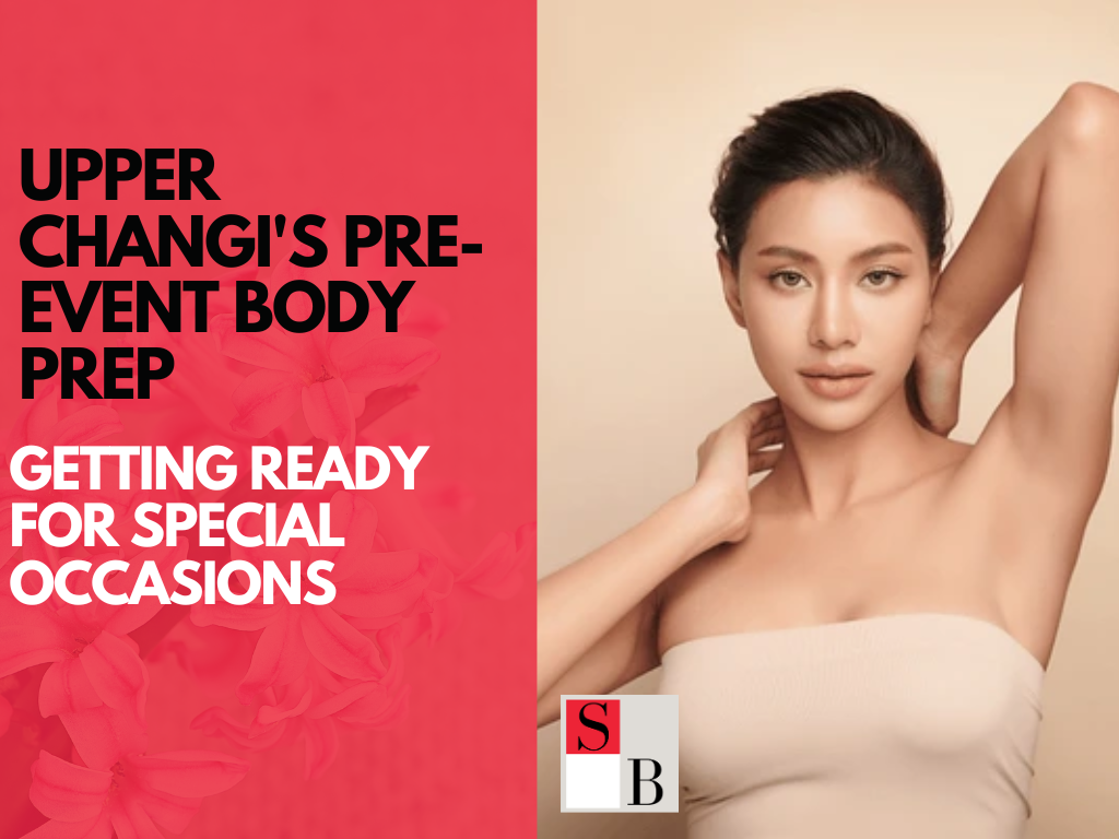 Upper Changi's Pre-Event Body Prep: Getting Ready for Special Occasions