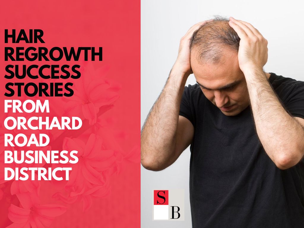 Hair Regrowth Success Stories from Orchard Road Business District