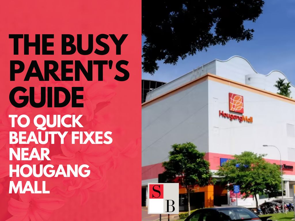 The Busy Parent’s Guide to Quick Beauty Fixes Near Hougang Mall