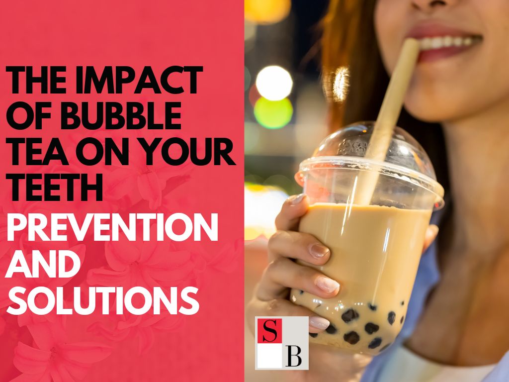 The Impact of Bubble Tea on Your Teeth: Prevention and Solutions