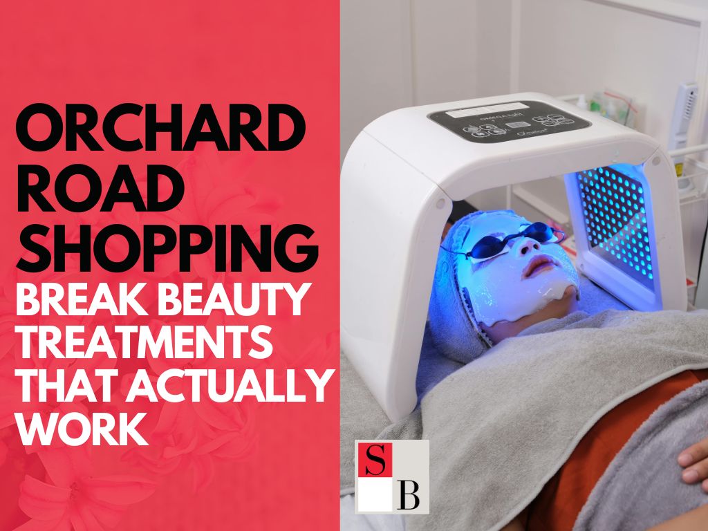 Orchard Road Shopping Break Beauty Treatments That Actually Work