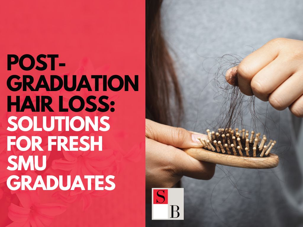 Post-Graduation Hair Loss Solutions for Fresh SMU Graduates