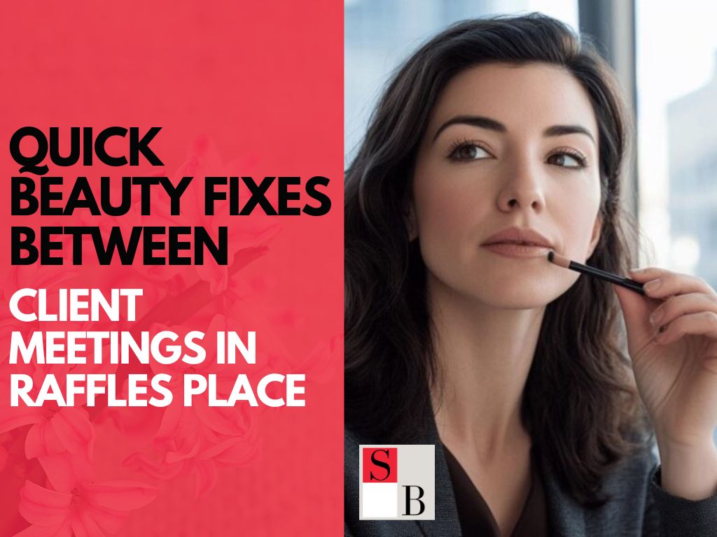 Quick Beauty Fixes Between Client Meetings in Raffles Place