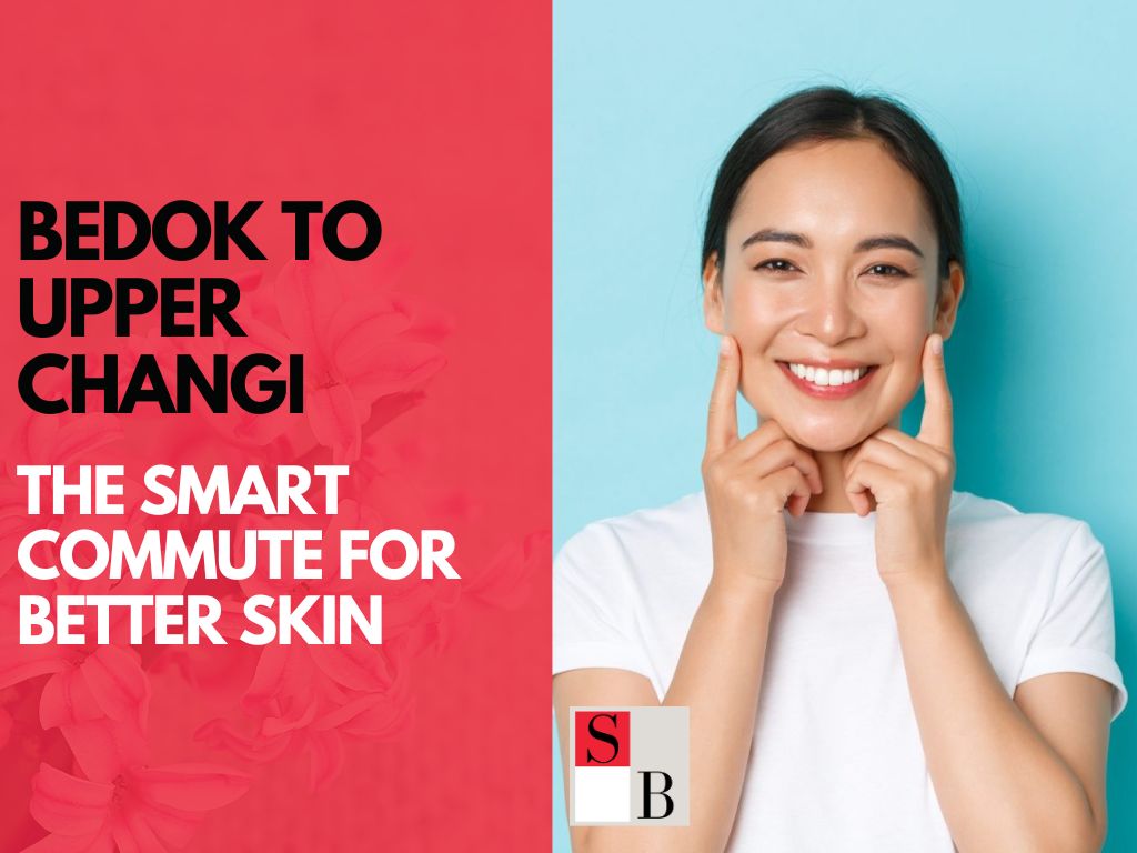 Bedok to Upper Changi: The Smart Commute for Better Skin