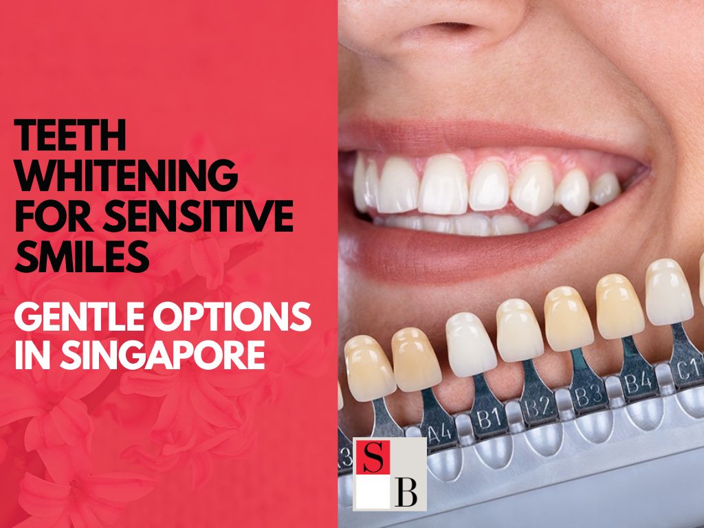 Teeth Whitening for Sensitive Smiles: Gentle Options in Singapore