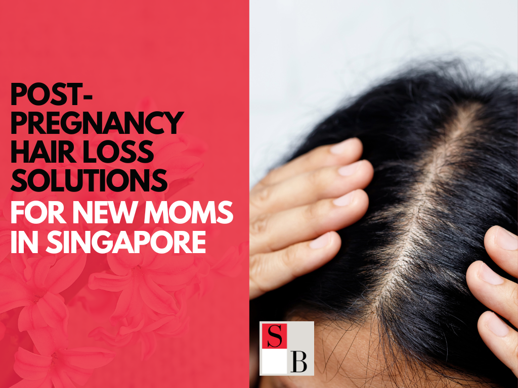 Post-Pregnancy Hair Loss Solutions for New Moms in Singapore