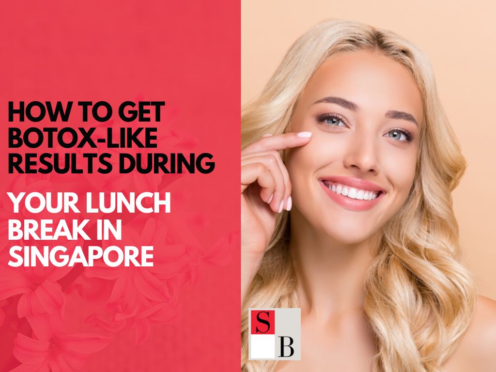 How to Get Botox-Like Results During Your Lunch Break in Singapore