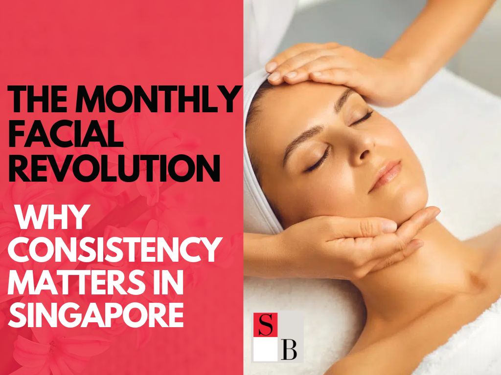 The Monthly Facial Revolution: Why Consistency Matters in Singapore