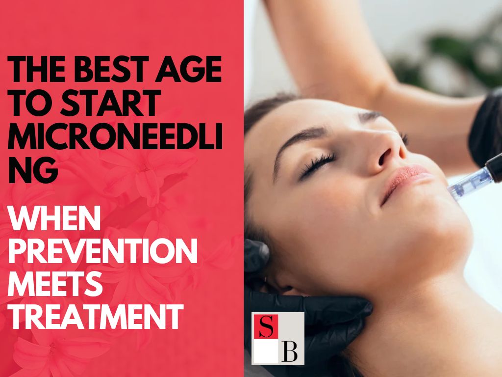 The Best Age to Start Microneedling: When Prevention Meets Treatment
