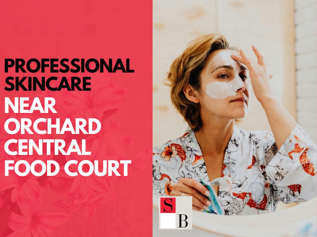 Professional Skincare Near Orchard Central Food Court