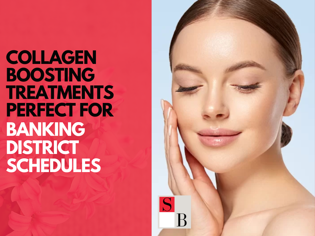 Collagen Boosting Treatments Perfect for Banking District Schedules