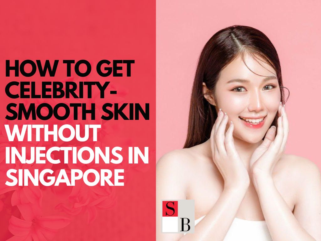 How to Get Celebrity-Smooth Skin Without Injections in Singapore