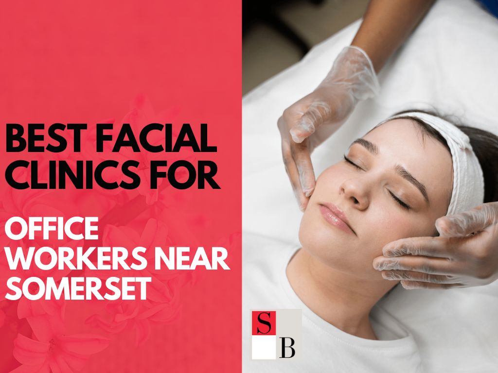 Best Facial Clinics for Office Workers Near Somerset