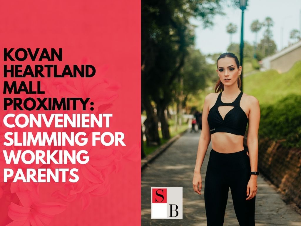 Kovan Heartland Mall Proximity: Convenient Slimming for Working Parents